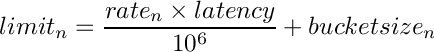 \[
  limit_n = \frac{{rate_n} \times {latency}}{10^6}+{bucketsize}_n
\]